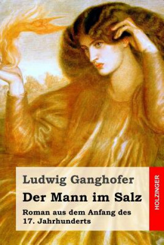 Książka Der Mann im Salz: Roman aus dem Anfang des 17. Jahrhunderts Ludwig Ganghofer