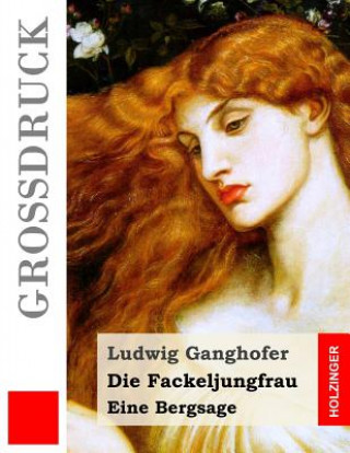 Kniha Die Fackeljungfrau (Großdruck): Eine Bergsage Ludwig Ganghofer