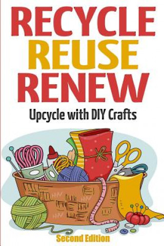 Kniha Recycle Reuse Renew: Upcycle With DIY Crafts Mary Solomon