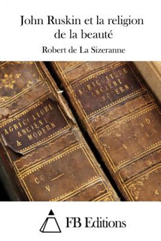 Carte John Ruskin et la religion de la beauté Robert De La Sizeranne