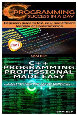 Carte C Programming Success in a Day & C++ Programming Professional Made Easy Sam Key