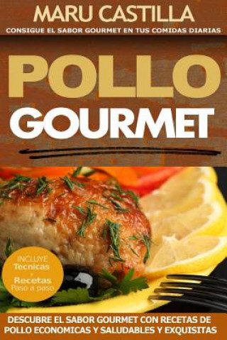 Carte Pollo Gourmet - Consigue el Sabor Gourmet en tus Comidas Diarias: Descubre el Sabor Gourmet con Recetas de Pollo Economicas, Saludables y Exquisitas Maru Castilla