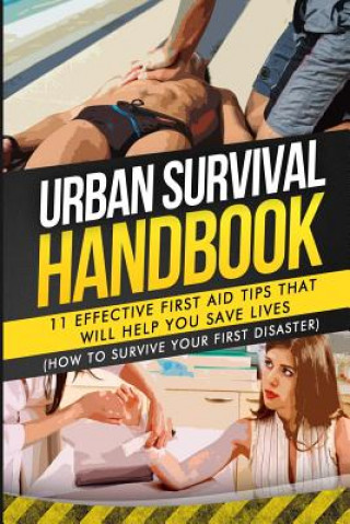 Carte Urban Survival Handbook: 11 Effective First Aid Tips That Will Help You Save Lives Urban Survival Handbook