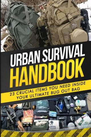 Carte Urban Survival Handbook: 23 Crucial Items You Need Inside Your Ultimate Bug Out Bag Urban Survival Handbook