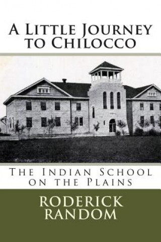 Kniha A Little Journey to Chilocco: The Indian School on the Plains Roderick Random