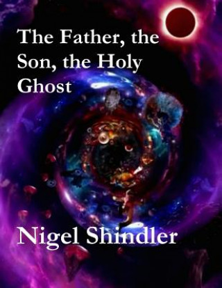 Könyv The Father, the Son, the Holy Ghost Nigel Shindler