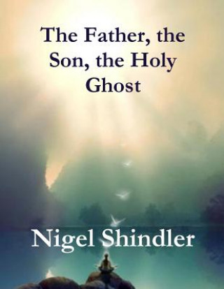 Könyv The Father, the Son, the Holy Ghost Nigel Shindler