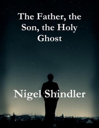 Kniha The Father, the Son, the Holy Ghost Nigel Shindler