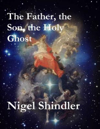 Kniha The Father, the Son, the Holy Ghost Nigel Shindler