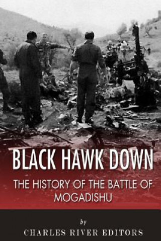 Книга Black Hawk Down: The History of the Battle of Mogadishu Charles River Editors