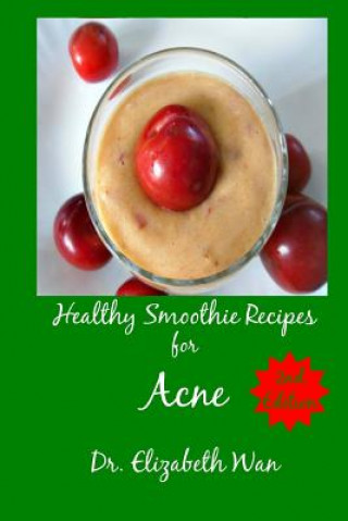 Kniha Healthy Smoothie Recipes for Acne 2nd Edition Dr Elizabeth Wan