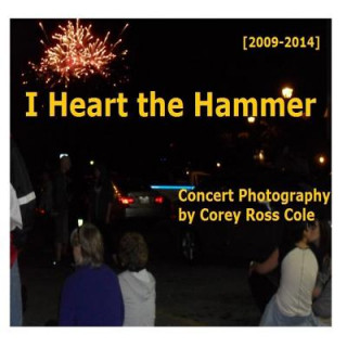 Книга I Heart the Hammer: Concert Photography from 2009 to 2014 Corey Ross Cole