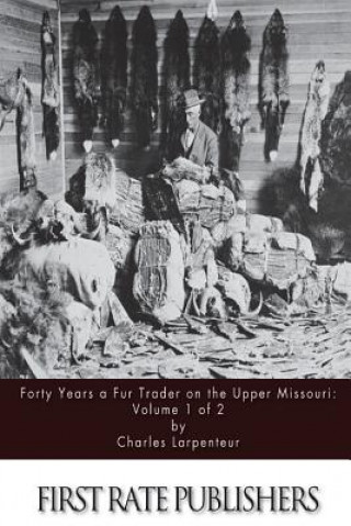 Kniha Forty Years a Fur Trader on the Upper Missouri: Volume 1 of 2 Charles Larpenteur