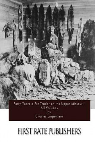 Book Forty Years a Fur Trader on the Upper Missouri: All Volumes Charles Larpenteur