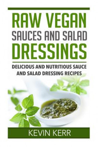 Książka Raw Vegan Sauces and Salad Dressings: Delicious and Nutritious Sauce and Salad Dressing Recipes. Kevin Kerr