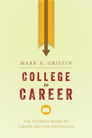 Carte College to Career: The Student Guide to Career and Life Navigation Mark A Griffin