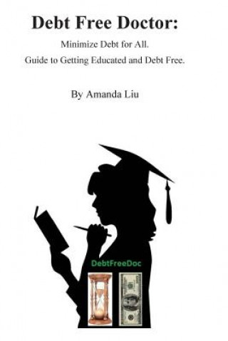 Könyv Debt Free Doctor: Minimize debt for all. Guide to getting educated and debt free. Amanda Wu S Liu