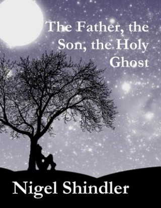 Carte The Father, the Son, the Holy Ghost Nigel Shindler