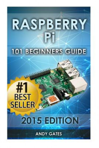 Könyv Raspberry Pi: 101 Beginners Guide: The Definitive Step by Step guide for what you need to know to get started Andy Gates