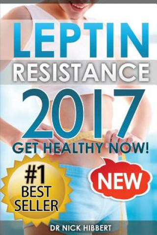 Kniha Leptin Resistance: Get Healthy Now: How to get permanent weight loss, cure obesity, control your hormones and live healthy Dr Nick Hibbert