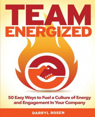 Carte Team Energized!: 50 Easy Ways To Fuel A Culture Of Energy And Engagement In Your Company Darryl Rosen