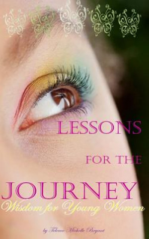 Carte Lessons for the Journey, Wisdom for Young Women Teleace Michelle Bryant