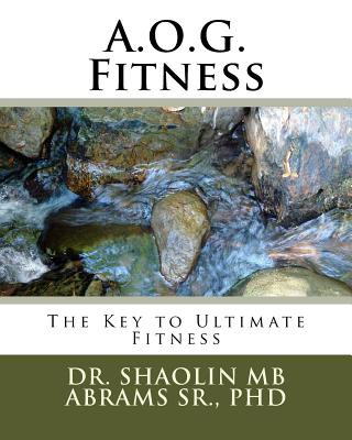 Carte A.O.G. Fitness: The Key to Ultimate Fitness Dr Shaolin Mb Abrams Sr