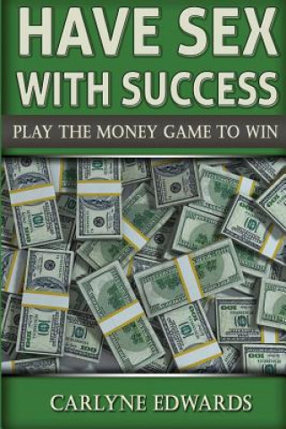 Carte Have sex with success: Play The Money Game To Win. Real Estate, Money, Success, finance and self-help Carlyne Edwards