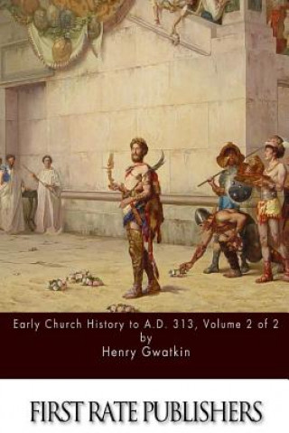 Kniha Early Church History to A.D. 313 Volume 2 of 2 Henry Gwatkin