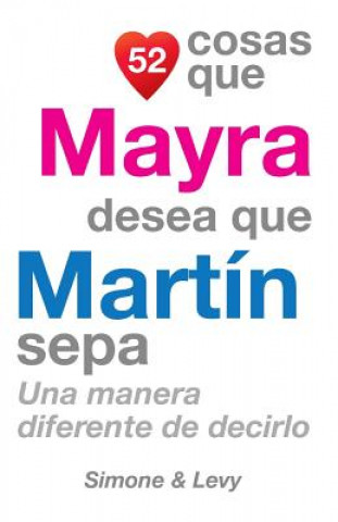 Kniha 52 Cosas Que Mayra Desea Que Martín Sepa: Una Manera Diferente de Decirlo J L Leyva