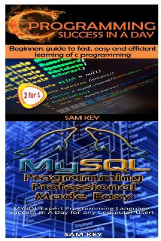 Książka C Programming Success in a Day & MySQL Programming Professional Made Easy Sam Key