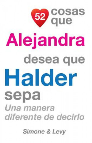 Kniha 52 Cosas Que Alejandra Desea Que Halder Sepa: Una Manera Diferente de Decirlo J L Leyva