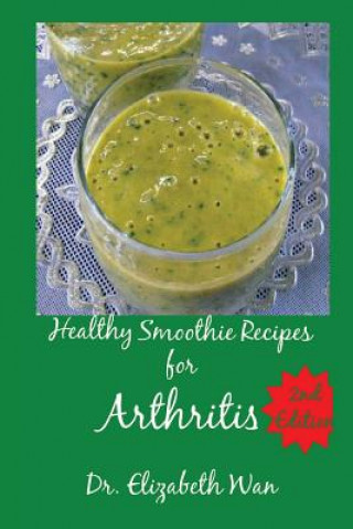 Kniha Healthy Smoothie Recipes for Arthritis 2nd Edition Dr Elizabeth Wan