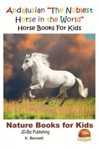 Kniha Andalusian "The Noblest Horse in the World" - Horse Books For Kids K Bennett