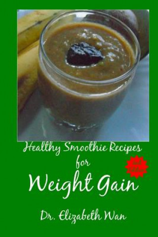 Kniha Healthy Smoothie Recipes for Weight Gain 2nd Edition Dr Elizabeth Wan