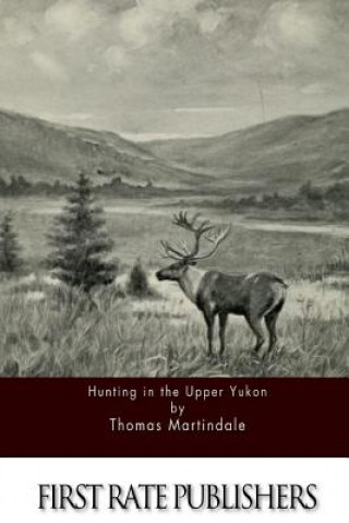 Βιβλίο Hunting in the Upper Yukon Thomas Martindale