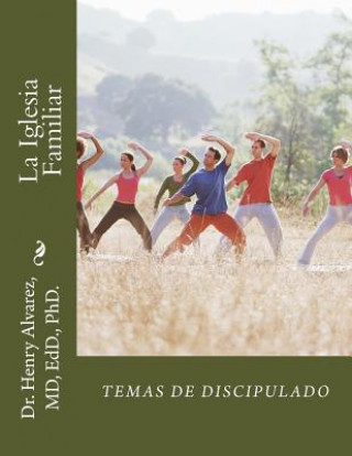 Книга La Iglesia Familiar: Temas de Discipulado Dr Henry Alvarez MD