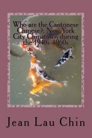 Книга Who are the Cantonese Chinese?: New York City Chinatown during the 1940s-1960s: New York City Chinatown Oral History Project Dr Jean Lau Chin