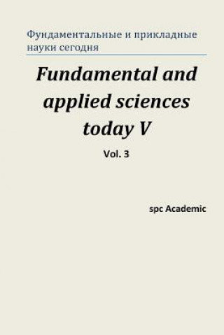 Kniha Fundamental and Applied Sciences Today V. Vol. 3: Proceedings of the Conference. North Charleston, 30-31.03.2015 Spc Academic
