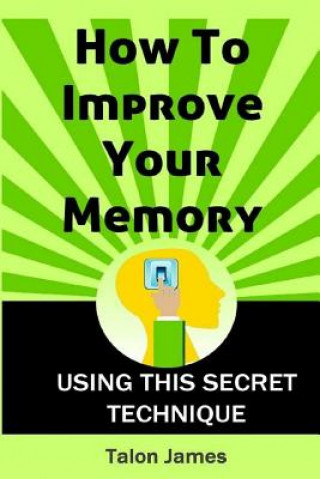 Książka How To Improve Your Memory: Using This Secret Technique Talon James