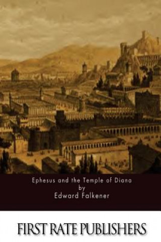 Könyv Ephesus and the Temple of Diana Edward Falkener