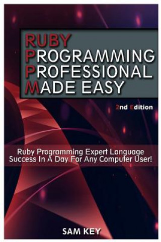 Knjiga Ruby Programming Professional Made Easy: Expert Ruby Programming Language Success in a Day for Any Computer User Sam Key