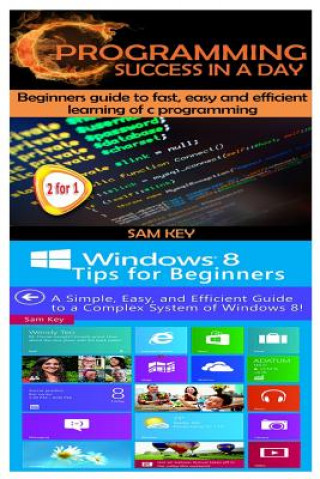 Kniha C Programming Success in a Day & Windows 8 Tips for Beginners Sam Key