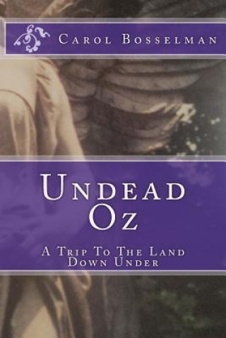Carte Undead Oz: A Trip To The Land Down Under Carol Bosselman