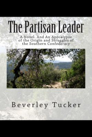 Kniha The Partisan Leader: A Novel. And An Apocalypse of the Origin and Struggles of the Southern Confederacy Beverley Tucker