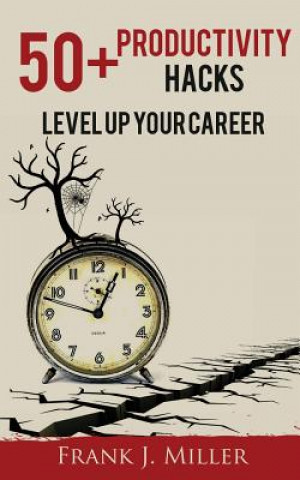 Könyv 50+ Productivity Hacks - Level Up Your Career Frank J Miller