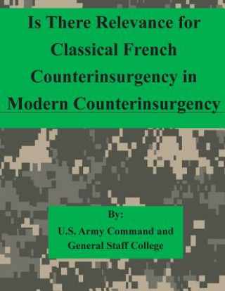 Kniha Is There Relevance for Classical French Counterinsurgency in Modern Counterinsurgency U S Army Command and General Staff Coll