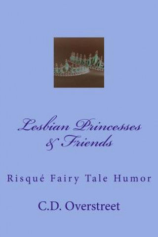 Kniha Lesbian Princesses & Friends: Risque Fairy Tale Humor C D Overstreet