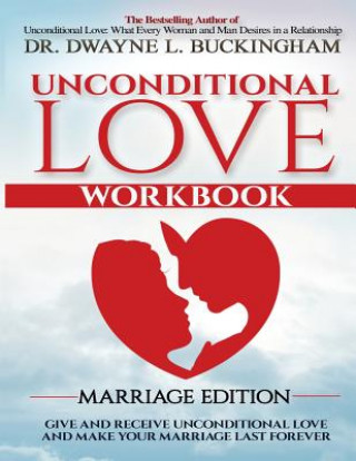 Knjiga Unconditional Love Marriage Edition (Workbook): Give and Receive Unconditional Love and Make Your Marriage Last Forever Dwayne L Buckingham