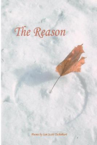 Книга The Reason: Poems by Ian Scott Tschirhart MR Ian Scott Tschirhart